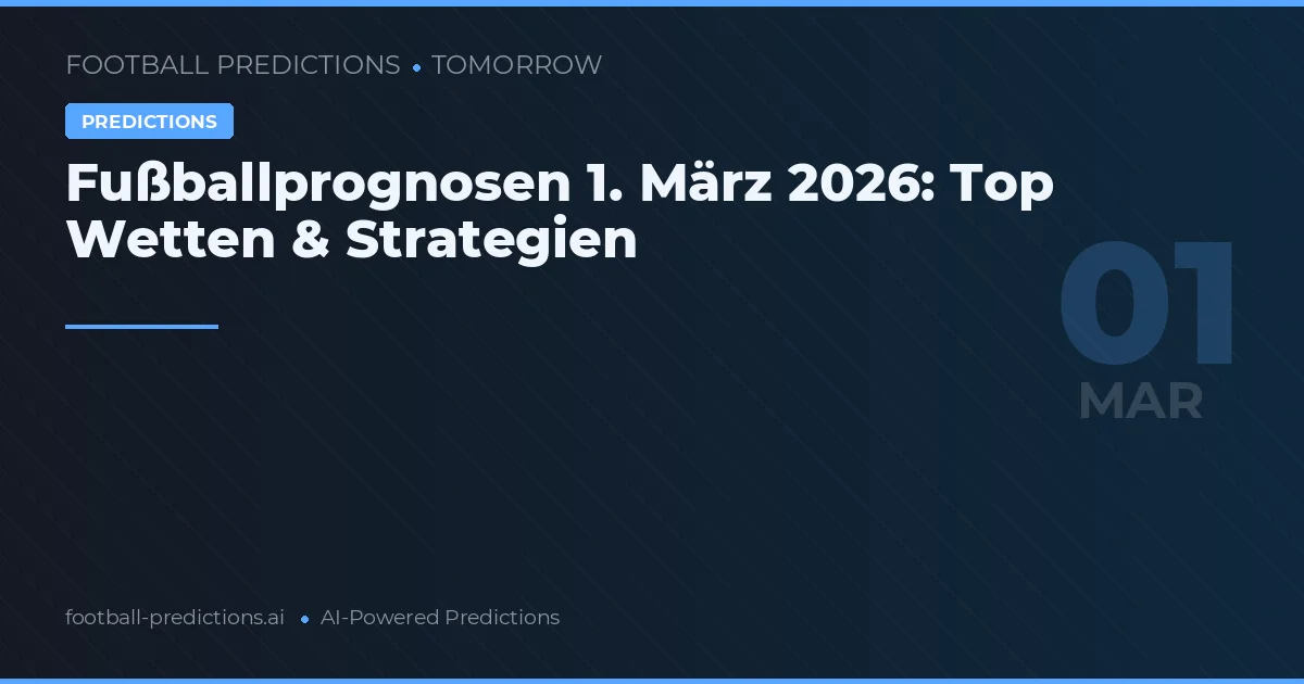 Fußballprognosen 1. März 2026: Top Wetten & Strategien