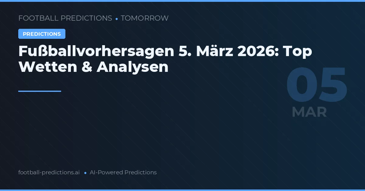 Fußballvorhersagen 5. März 2026: Top Wetten & Analysen