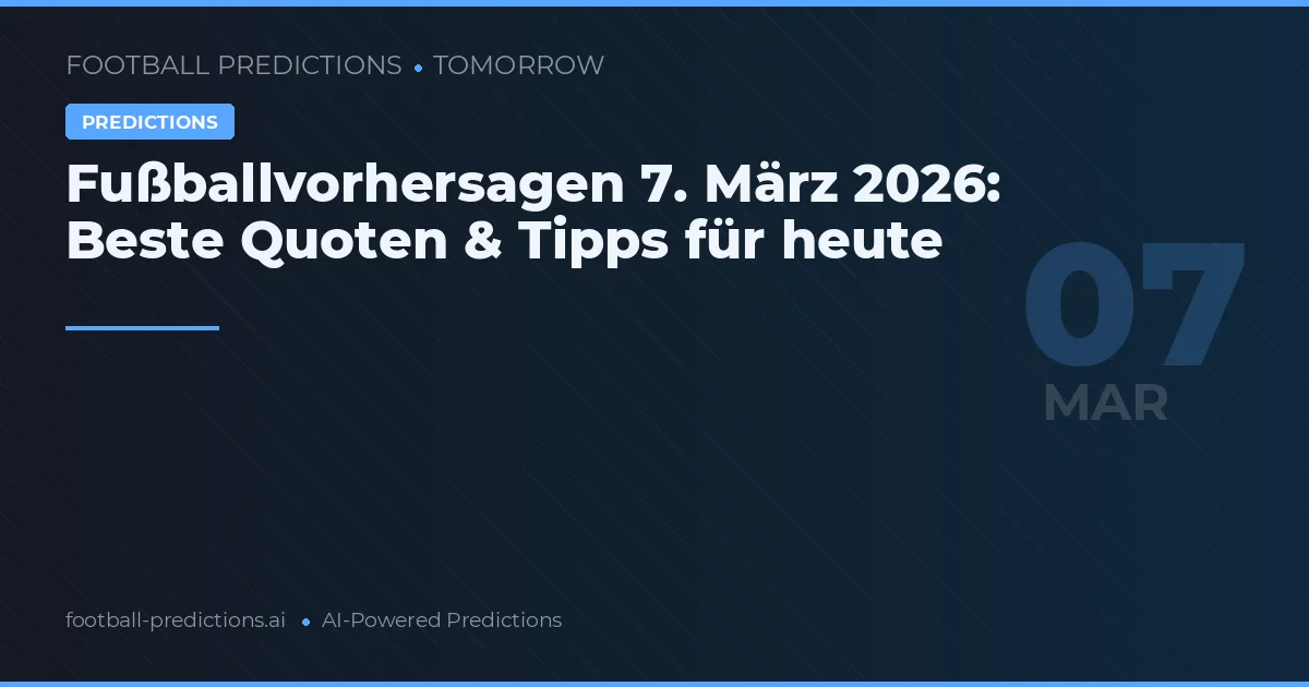 Fußballvorhersagen 7. März 2026: Beste Quoten & Tipps für heute