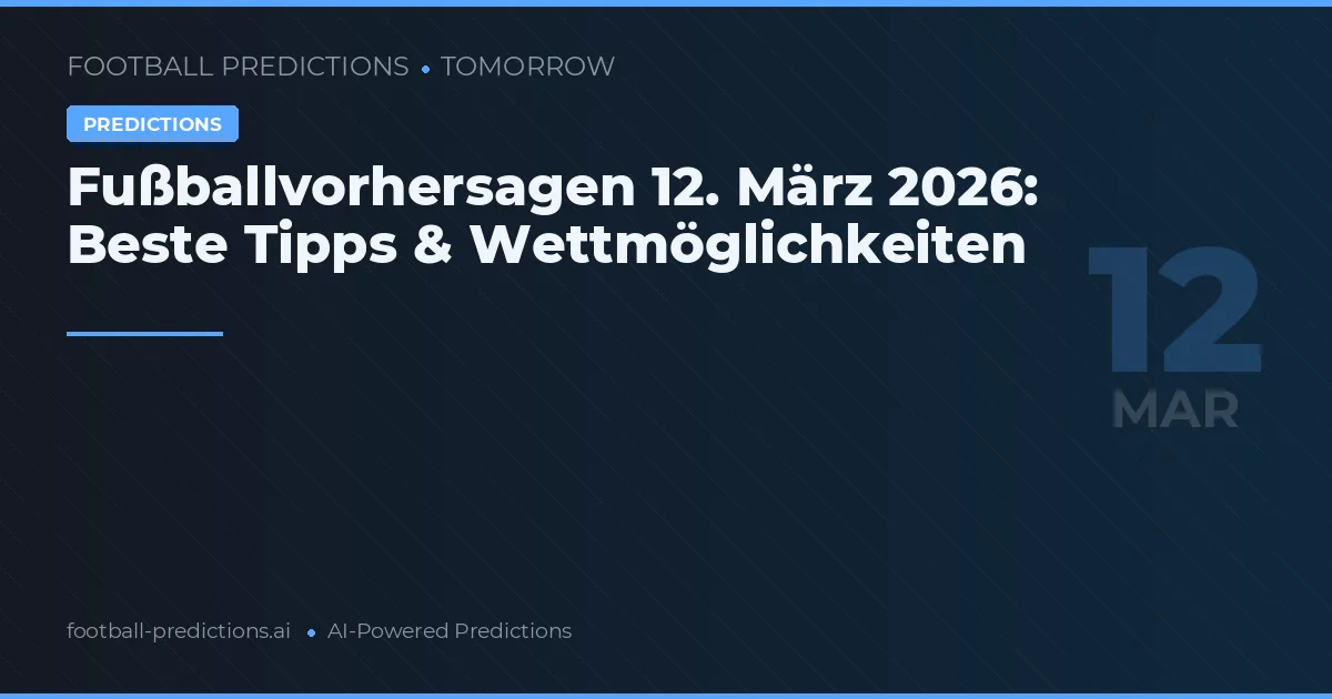 Fußballvorhersagen 12. März 2026: Beste Tipps & Wettmöglichkeiten