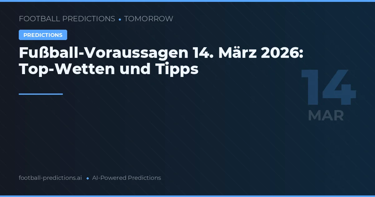 Fußball-Voraussagen 14. März 2026: Top-Wetten und Tipps