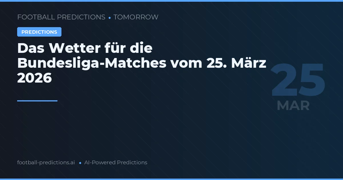 Das Wetter für die Bundesliga-Matches vom 25. März 2026