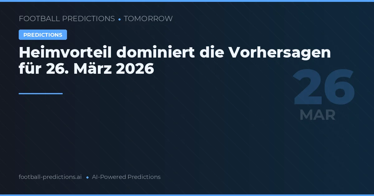 Heimvorteil dominiert die Vorhersagen für 26. März 2026