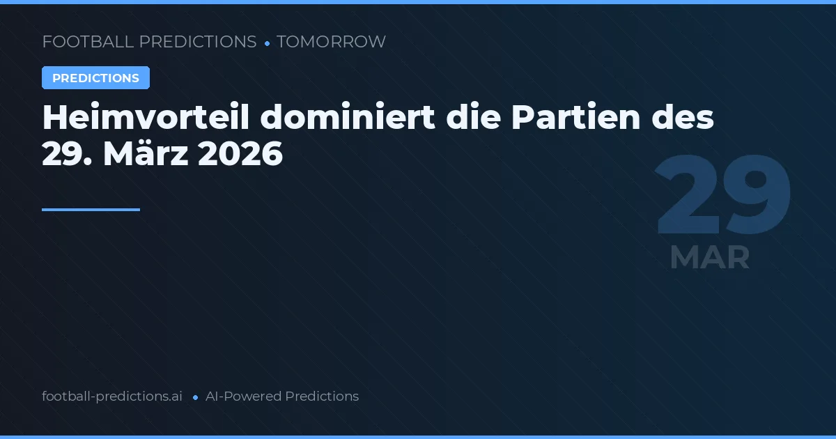 Heimvorteil dominiert die Partien des 29. März 2026