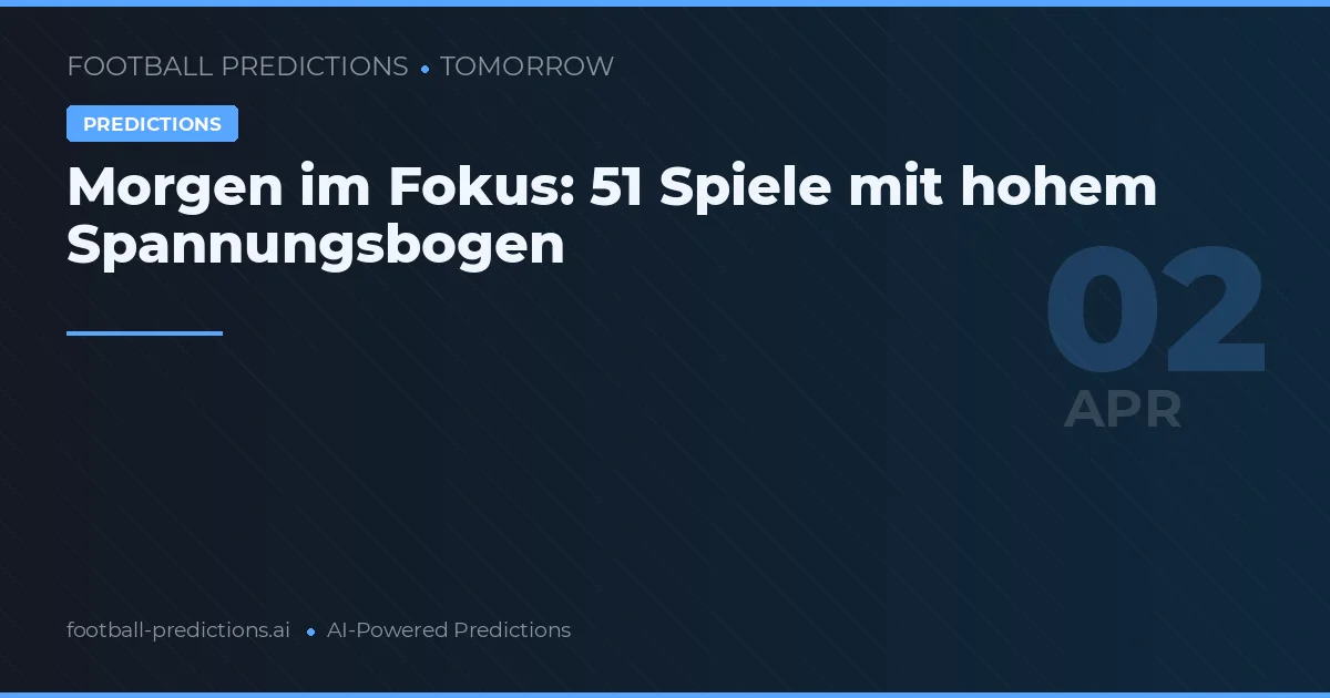 Morgen im Fokus: 51 Spiele mit hohem Spannungsbogen