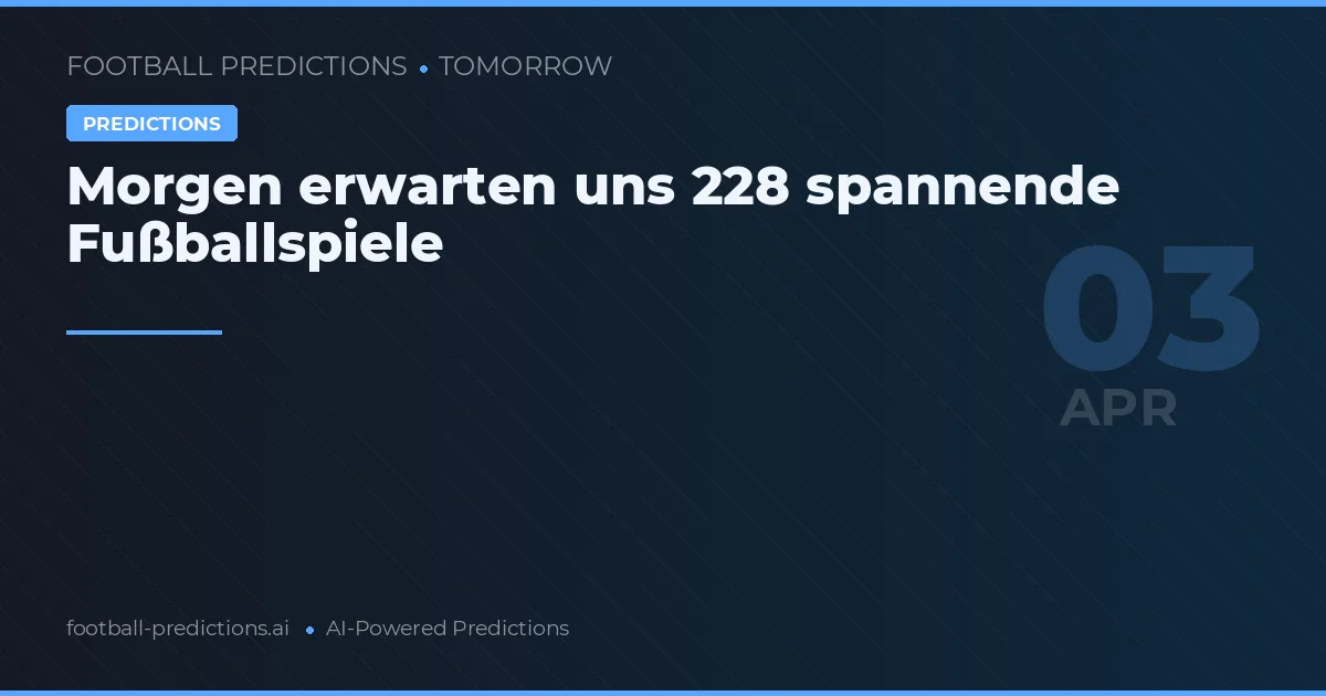 Morgen erwarten uns 228 spannende Fußballspiele
