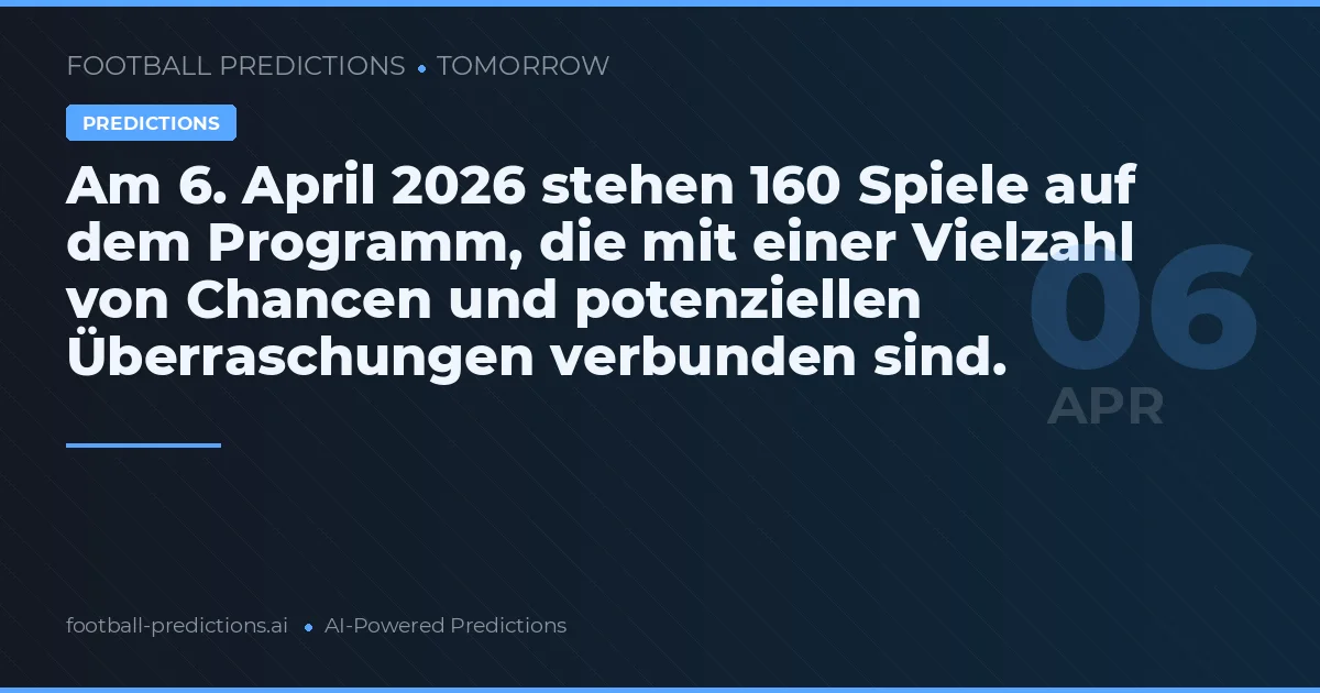 Am 6. April 2026 stehen 160 Spiele auf dem Programm, die mit einer Vielzahl von Chancen und potenziellen Überraschungen verbunden sind.