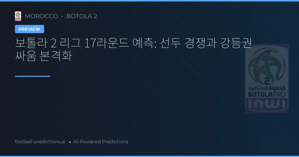 보톨라 2 리그 17라운드 예측: 선두 경쟁과 강등권 싸움 본격화