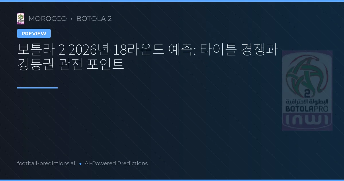 보톨라 2 2026년 18라운드 예측: 타이틀 경쟁과 강등권 관전 포인트