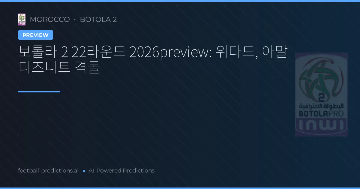 보톨라 2 22라운드 2026preview: 위다드, 아말 티즈니트 격돌