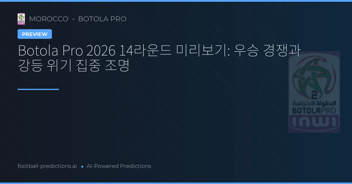 Botola Pro 2026 14라운드 미리보기: 우승 경쟁과 강등 위기 집중 조명