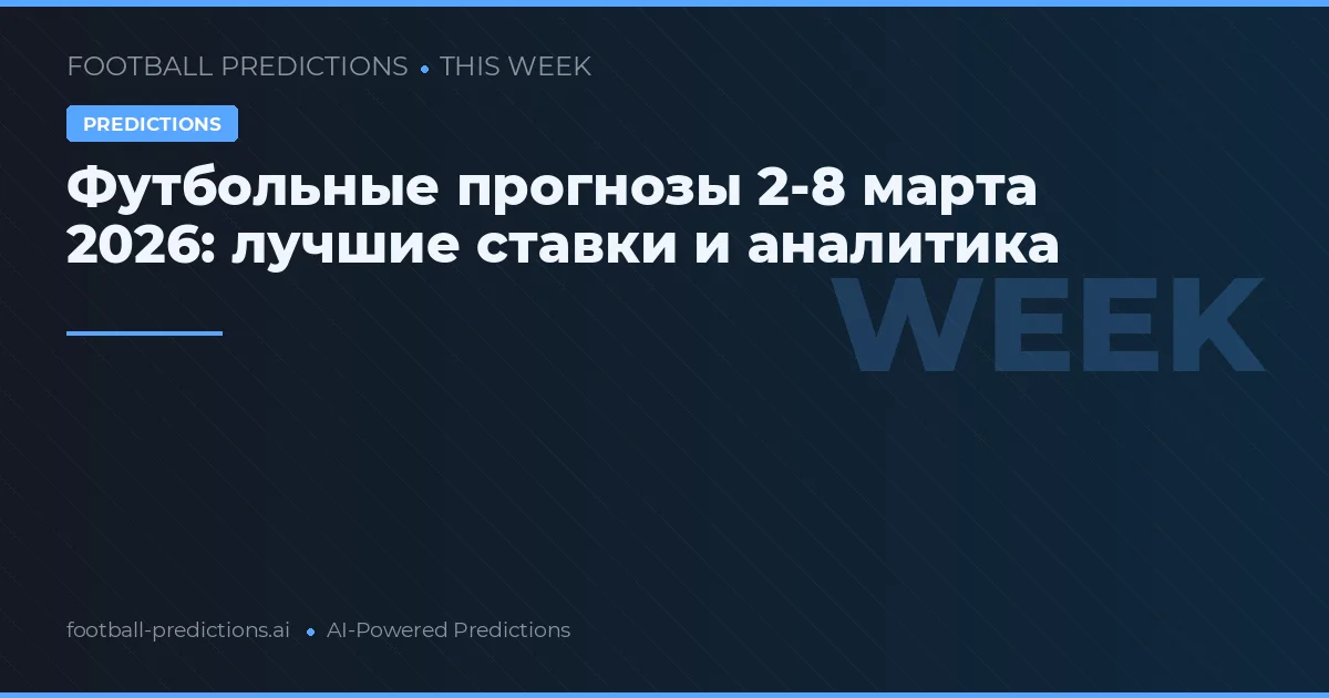Футбольные прогнозы 2-8 марта 2026: лучшие ставки и аналитика