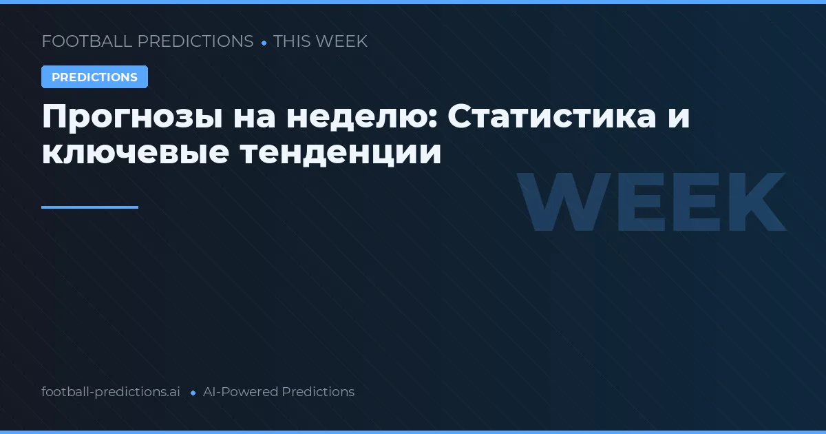 Прогнозы на неделю: Статистика и ключевые тенденции