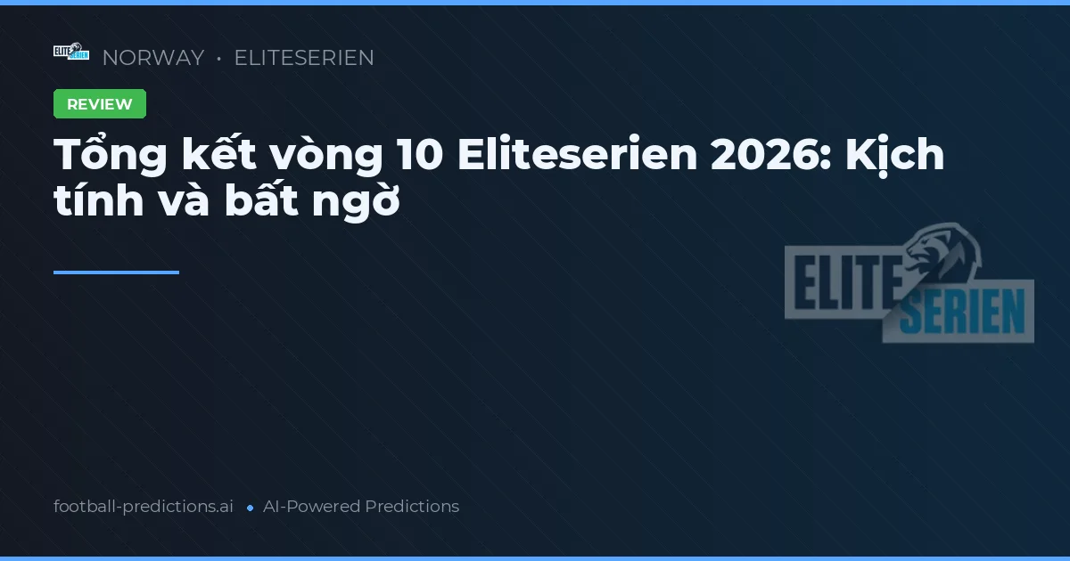 Tổng kết vòng 10 Eliteserien 2026: Kịch tính và bất ngờ