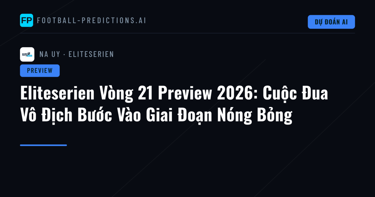 Eliteserien Vòng 21 Preview 2026: Cuộc Đua Vô Địch Bước Vào Giai Đoạn Nóng Bỏng