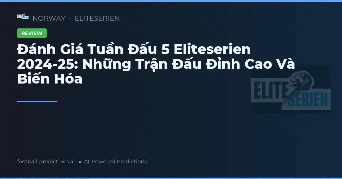 Đánh Giá Tuần Đấu 5 Eliteserien 2024-25: Những Trận Đấu Đỉnh Cao Và Biến Hóa