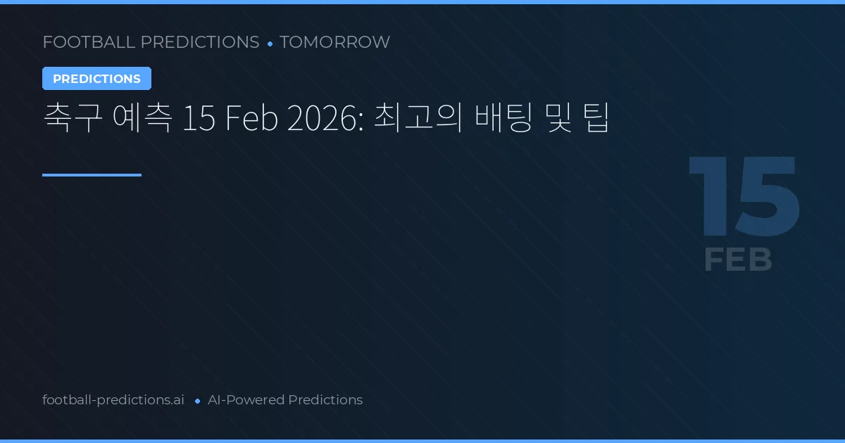 축구 예측 15 Feb 2026: 최고의 배팅 및 팁