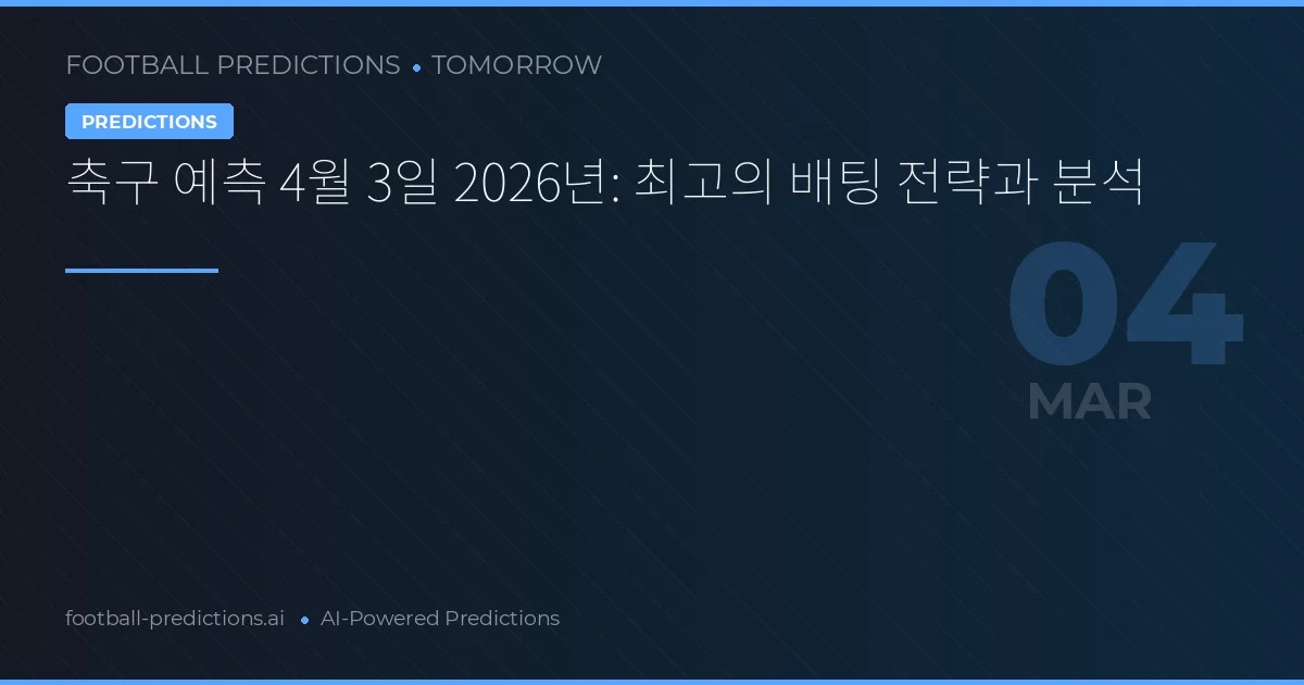 축구 예측 4월 3일 2026년: 최고의 배팅 전략과 분석