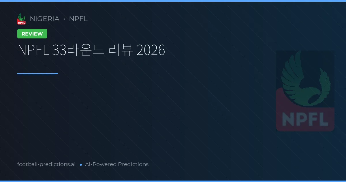 NPFL 33라운드 리뷰 2026