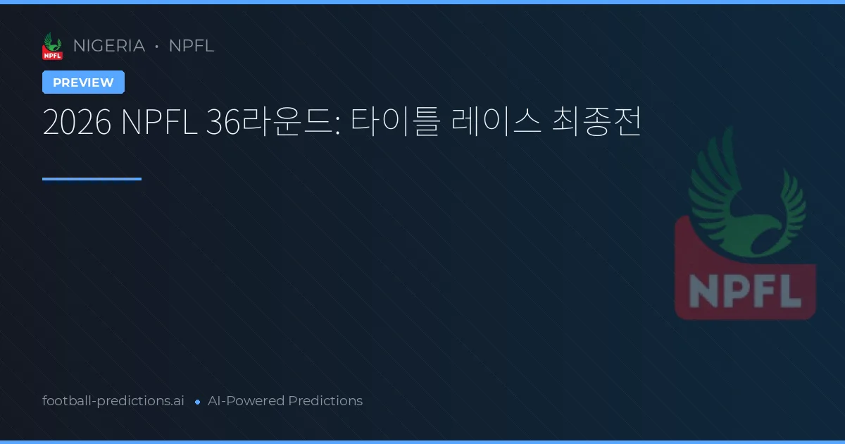 2026 NPFL 36라운드: 타이틀 레이스 최종전