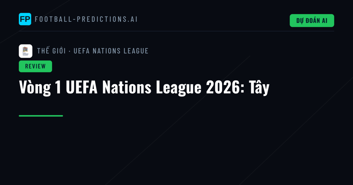 Vòng 1 UEFA Nations League 2026: Tây