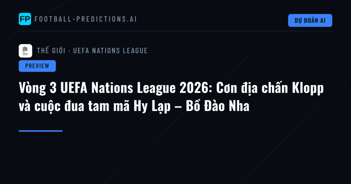 Vòng 3 UEFA Nations League 2026: Cơn địa chấn Klopp và cuộc đua tam mã Hy Lạp – Bồ Đào Nha