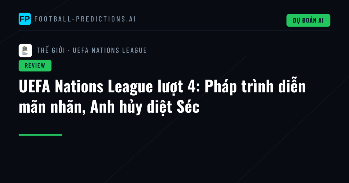 UEFA Nations League lượt 4: Pháp trình diễn mãn nhãn, Anh hủy diệt Séc