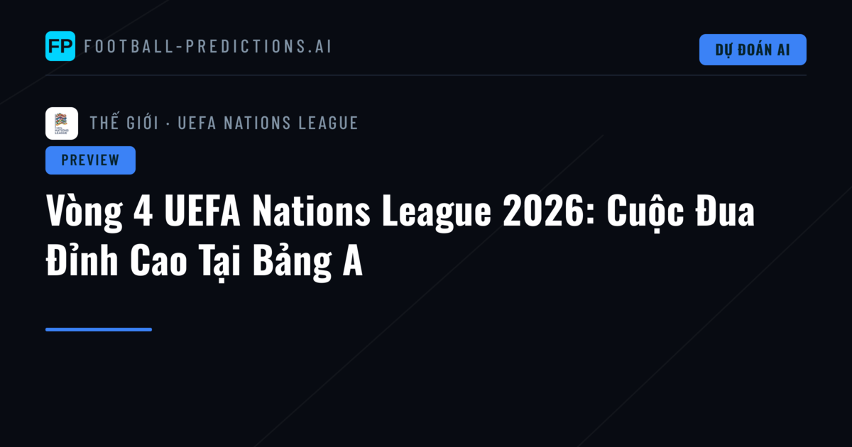 Vòng 4 UEFA Nations League 2026: Cuộc Đua Đỉnh Cao Tại Bảng A