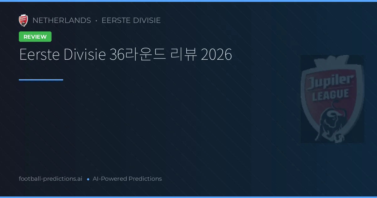 Eerste Divisie 36라운드 리뷰 2026