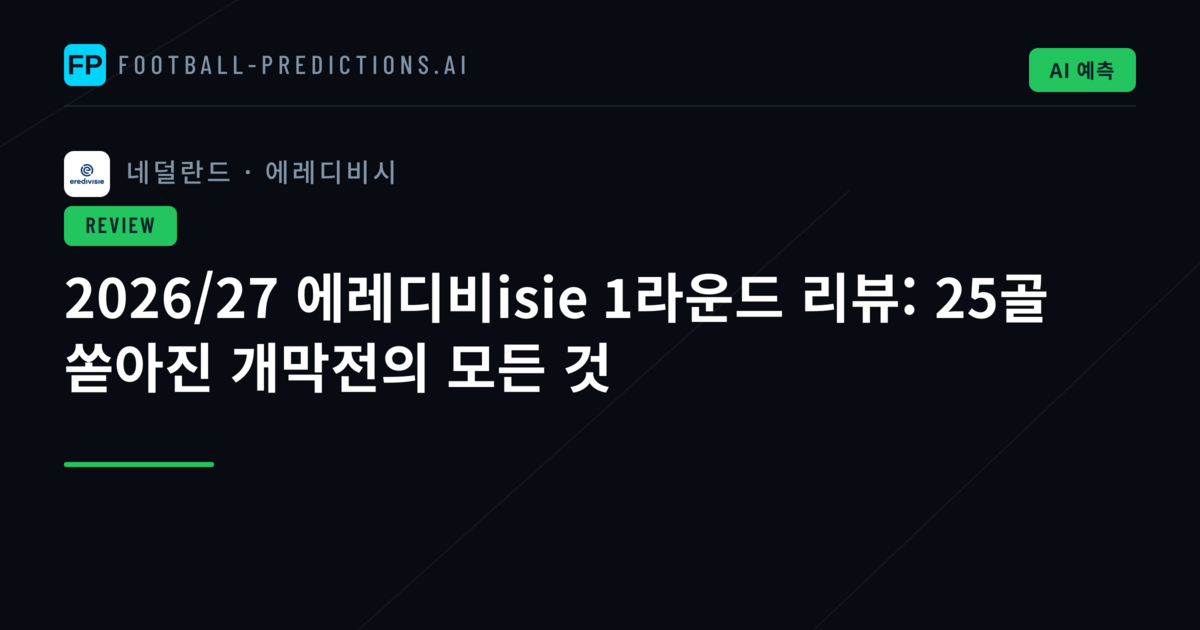 2026/27 에레디비isie 1라운드 리뷰: 25골 쏟아진 개막전의 모든 것