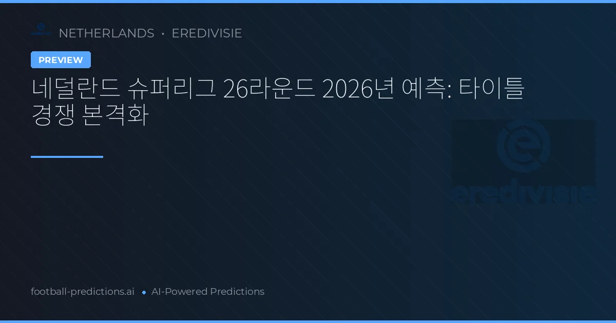 네덜란드 슈퍼리그 26라운드 2026년 예측: 타이틀 경쟁 본격화