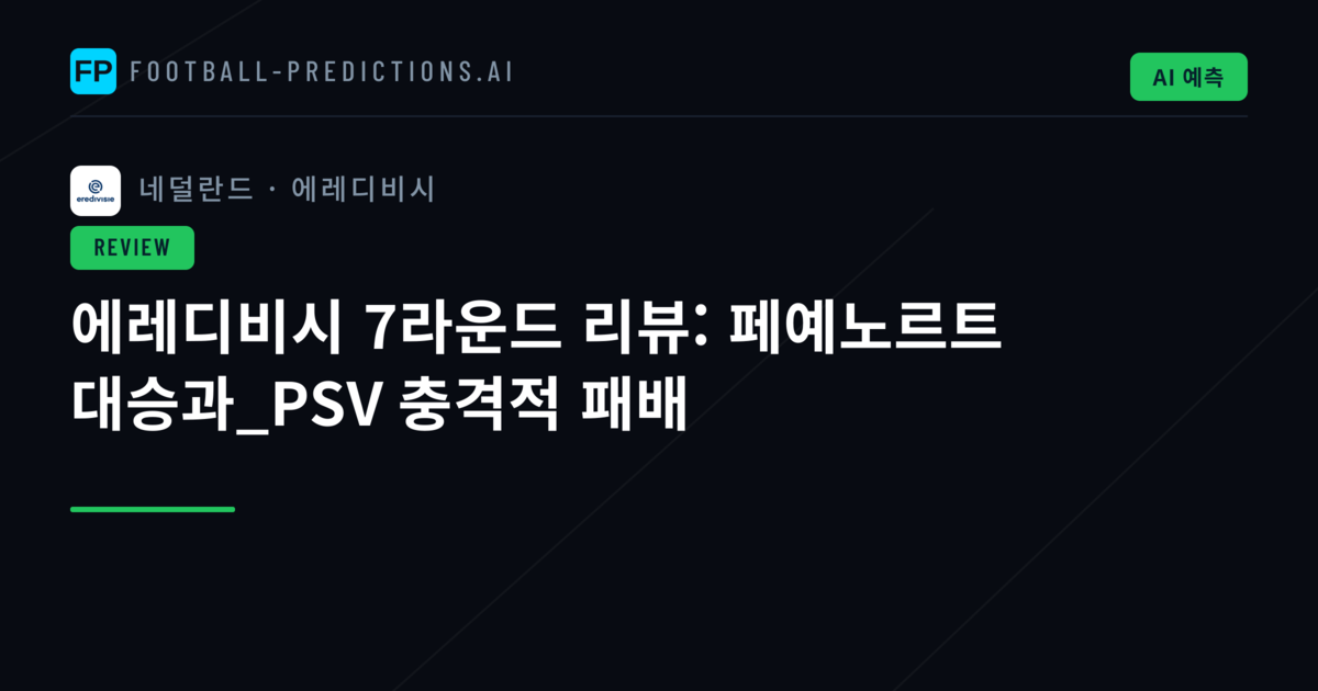 에레디비시 7라운드 리뷰: 페예노르트 대승과_PSV 충격적 패배