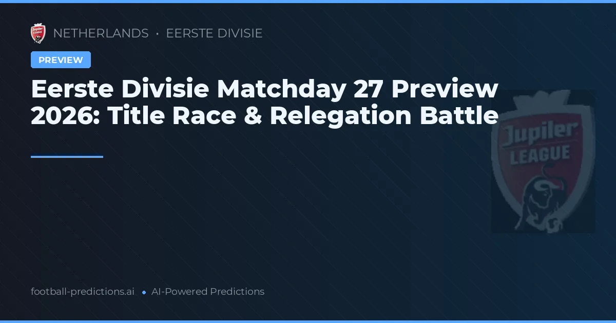 Eerste Divisie Matchday 27 Preview 2026: Title Race & Relegation Battle