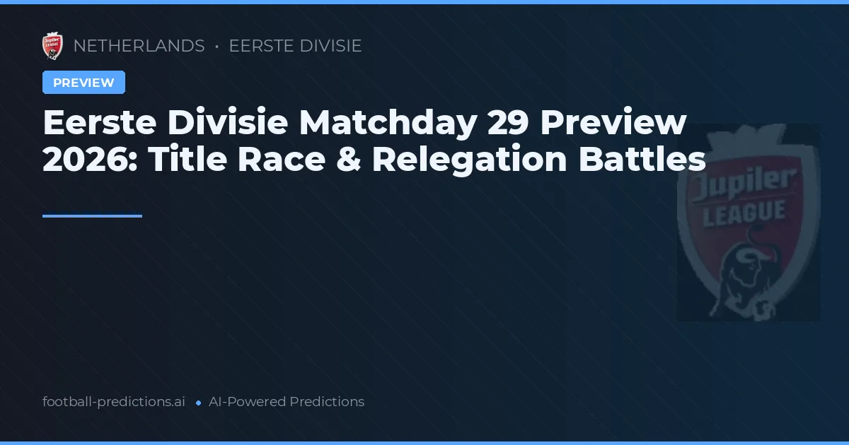 Eerste Divisie Matchday 29 Preview 2026: Title Race & Relegation Battles