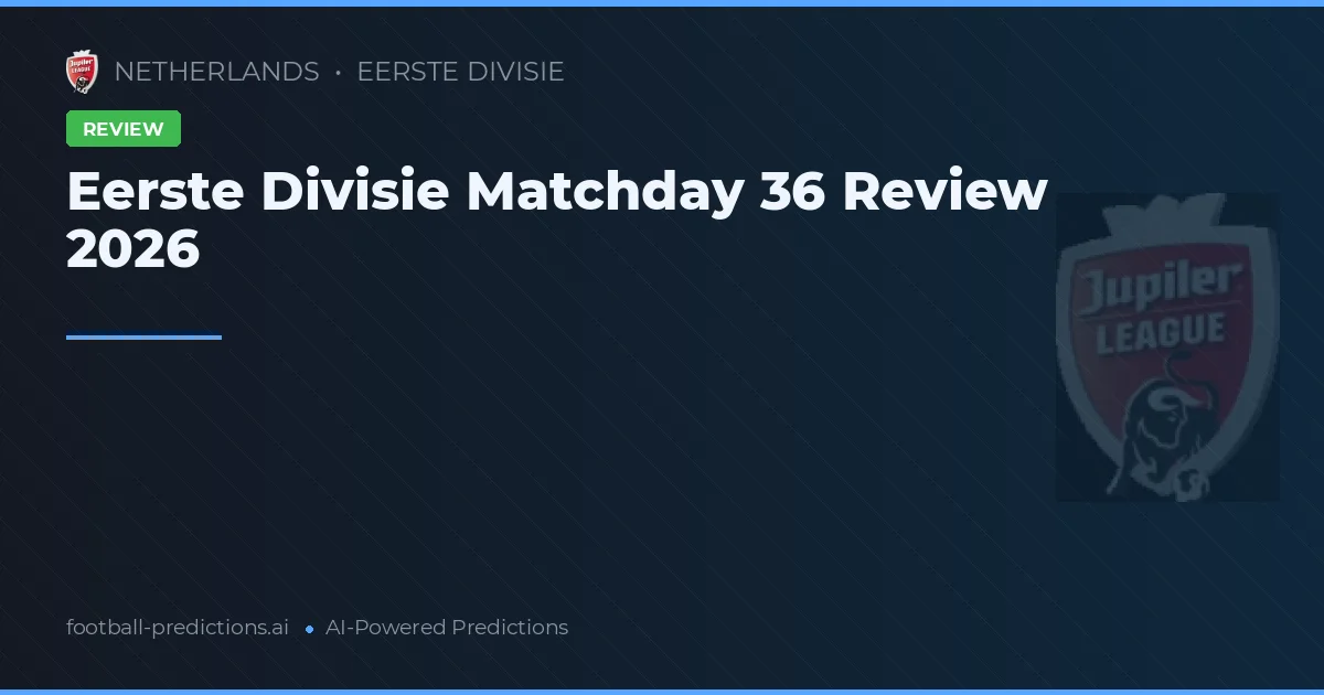 Eerste Divisie Matchday 36 Review 2026