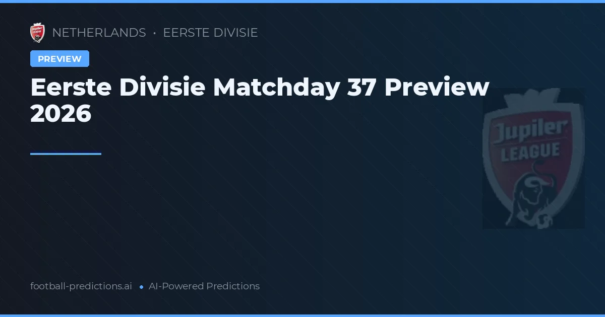 Eerste Divisie Matchday 37 Preview 2026