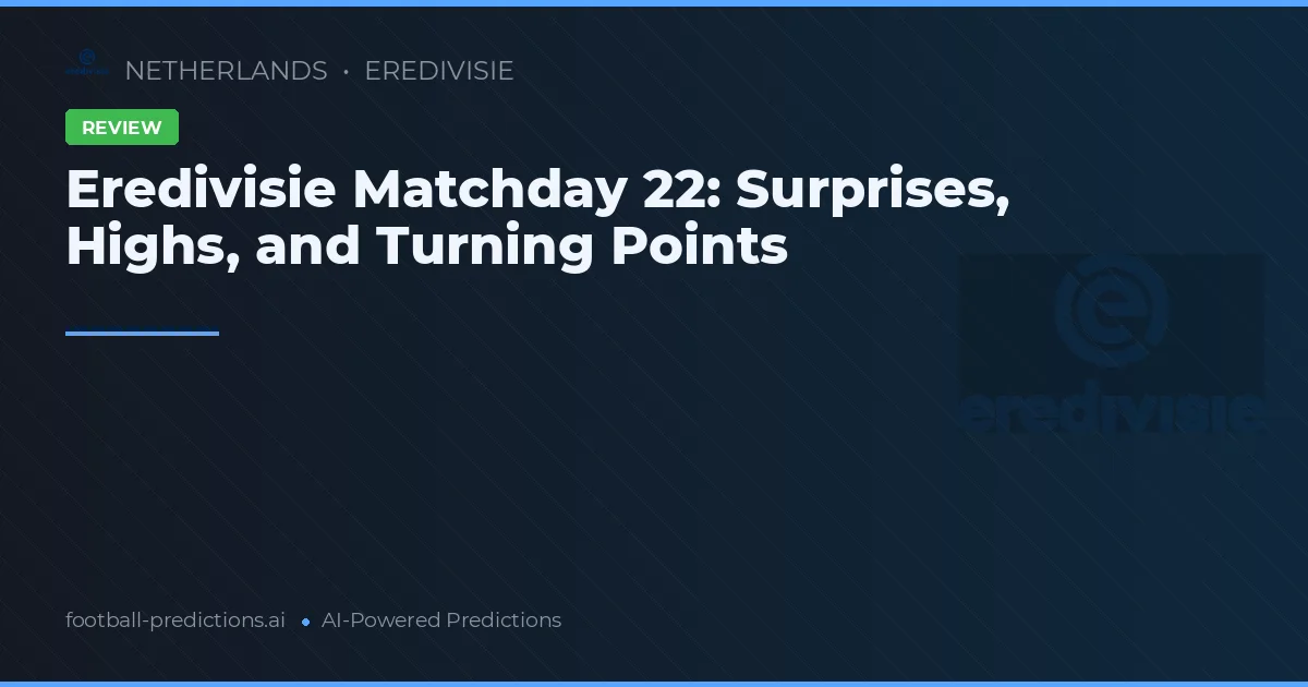 Eredivisie Matchday 22: Surprises, Highs, and Turning Points