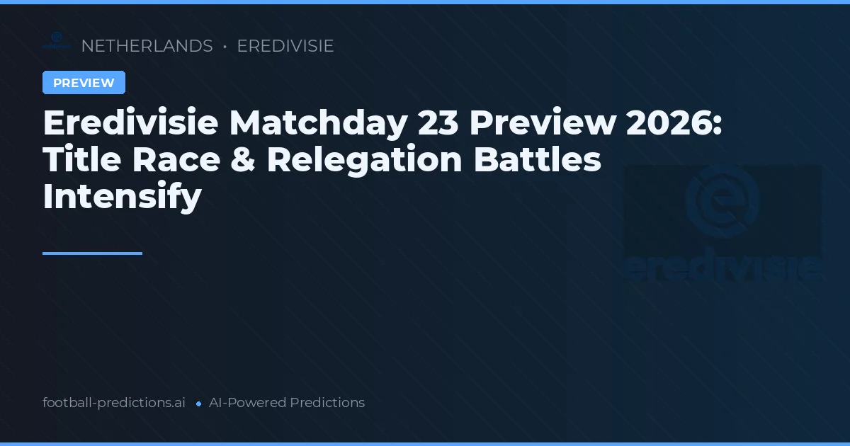 Eredivisie Matchday 23 Preview 2026: Title Race & Relegation Battles Intensify