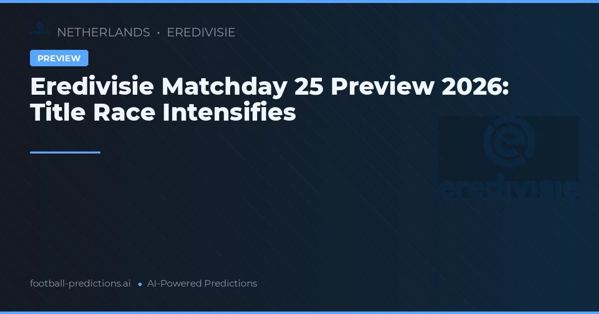 Eredivisie Matchday 25 Preview 2026: Title Race Intensifies