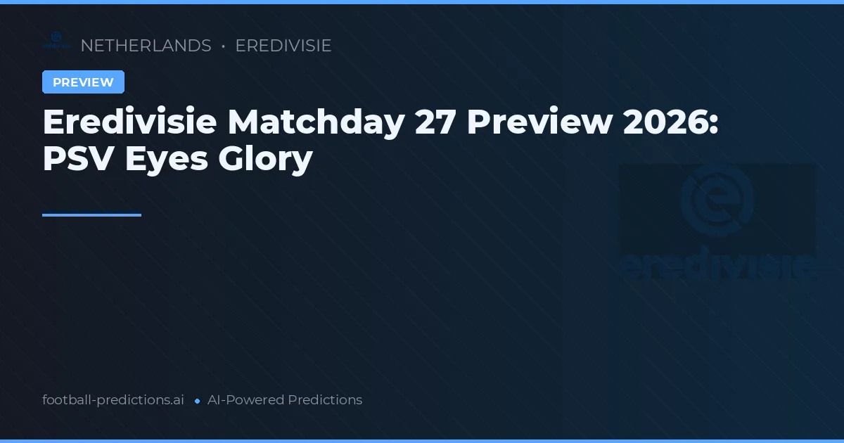 Eredivisie Matchday 27 Preview 2026: PSV Eyes Glory