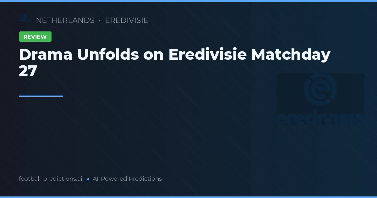 Drama Unfolds on Eredivisie Matchday 27