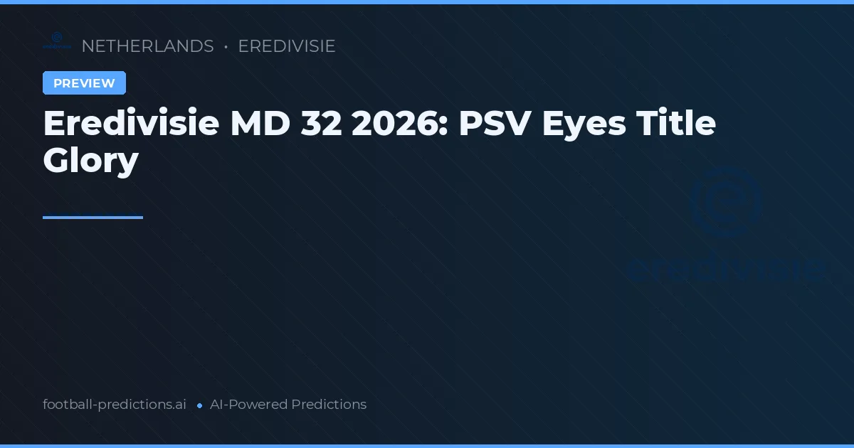 Eredivisie MD 32 2026: PSV Eyes Title Glory