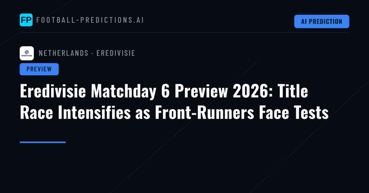 Eredivisie Matchday 6 Preview 2026: Title Race Intensifies as Front-Runners Face Tests