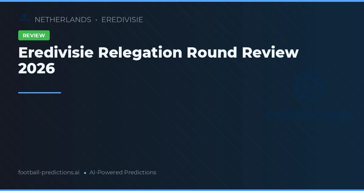 Eredivisie Relegation Round Review 2026