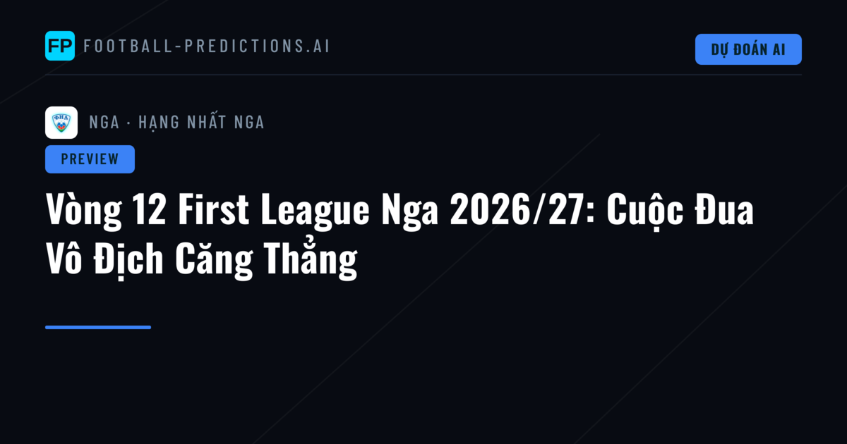 Vòng 12 First League Nga 2026/27: Cuộc Đua Vô Địch Căng Thẳng