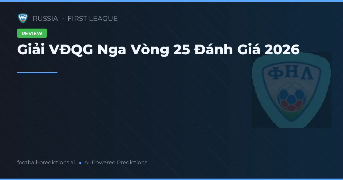 Giải VĐQG Nga Vòng 25 Đánh Giá 2026