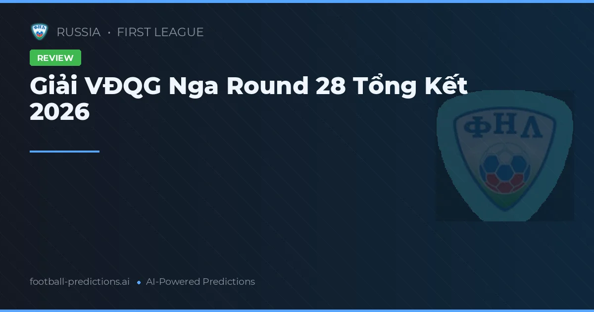 Giải VĐQG Nga Round 28 Tổng Kết 2026