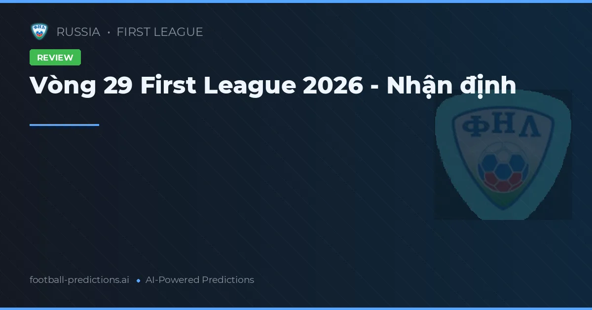 Vòng 29 First League 2026 - Nhận định