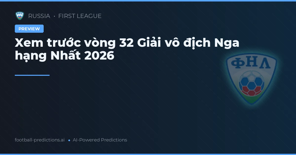 Xem trước vòng 32 Giải vô địch Nga hạng Nhất 2026