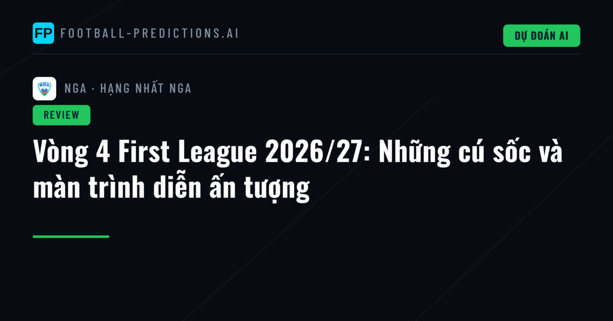Vòng 4 First League 2026/27: Những cú sốc và màn trình diễn ấn tượng